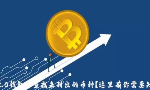 
Tokenim 2.0钱包中查找未列出的币种？这里有你需要知道的一切！