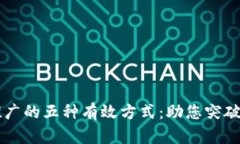 区块链推广的五种有效方式：助您突破市场壁垒