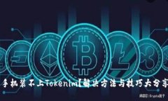 手机装不上Tokenim？解决方法与技巧大分享