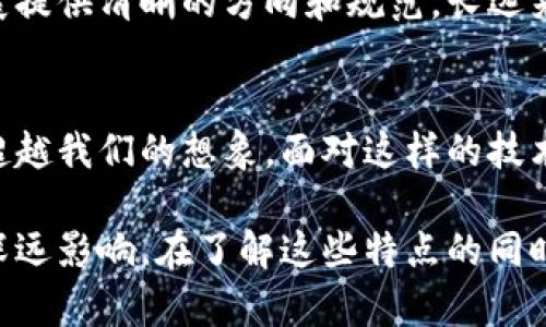 区块链运用趋势分析：揭示未来技术革命的十大特点
区块链, 应用趋势, 未来科技, 技术特点/guanjianci

一、引言：走进区块链的世界
区块链技术自2008年比特币白皮书发布以来，便开始引起全球范围内的关注。其去中心化、透明、安全等特点，使得区块链逐渐从数字货币的基础设施，扩展到更广泛的应用领域。随着越来越多的企业和组织投入研究和开发，区块链的应用趋势正在逐步显现出越来越多的特点。

二、去中心化：权力的重新分配
去中心化是区块链最核心的特点之一。传统的数据库由中心化的服务器进行管理，这意味着数据的控制权掌握在少数人手中，而区块链则通过分布式网络让每个人都可以参与其中。这种去中心化的特性，使得权力不再集中，用户的自主权和隐私保护得到了显著提升。

三、透明性：信任的基础
在区块链中，所有的交易记录都是公开的，任何人都可以查看。这种透明性建立了用户之间的信任，使得在没有中介的情况下完成交易成为可能。例如，在供应链管理中，消费者可以追踪产品从生产到销售的每个环节，确保其来源正规、安全。

四、安全性：防篡改机制
区块链运用加密技术和共识机制，为数据提供了强大的安全保护。一旦交易在区块链中被确认，就无法被篡改。这对于金融、医疗等对数据安全要求极高的行业尤为重要，减少了数据被篡改、伪造的风险。

五、智能合约：自动化执行
智能合约是区块链技术中的重要应用之一。其允许用户设定合约条款，合约一旦被触发，系统会自动执行相应操作。这种自动化处理不仅提高了效率，还降低了人为干预的可能性，保证了执行的公正性。

六、快速交易与成本降低
在传统金融交易中，跨国转账通常需要数天甚至数周，而区块链技术可以实现实时交易。这种速度大大提高了资金流动的效率。同时，由于减少了中介和交易费用，区块链交易的成本普遍低于传统模式。

七、多样化的应用场景
区块链的应用不仅限于金融领域，随着技术的不断成熟，其覆盖的场景日益丰富。从物流跟踪、身份认证，到医疗记录、版权保护，区块链技术为多个行业带来了新的解决方案。尤其在数字资产和数字身份方面，区块链提供了可靠的技术支撑。

八、互操作性：合作共赢的未来
随着多个区块链平台的涌现，互操作性成为一个不得不考虑的问题。不同的区块链网络之间如何高效沟通、分享数据，将是未来发展的一大趋势。许多项目正在探索跨链技术，试图将不同区块链连接起来，实现更大的价值创造。

九、环保与可持续性：绿色技术的追求
随着全球对环保问题的关注，区块链技术也在朝着可持续发展方向努力。一些新兴区块链平台开始探索更环保的共识机制，比如权益证明（PoS）模型，减少能源消耗，提高资源利用效率。这不仅是技术进步的体现，更是社会责任感的表现。

十、用户体验：变革中的关注点
虽然区块链技术具有诸多优势，但其复杂性依然是用户广泛应用的一大阻碍。未来的发展必须注重用户体验，包括简化操作流程、提升系统响应速度等。技术的落地需要结合用户的实际需求，使其更具吸引力。

十一、政策与法规的适应
区块链的发展离不开政策法规的支持和引导。目前，各国政府都在加紧对区块链技术的研究与布局，力求通过立法为其发展提供清晰的方向和规范。长远来看，良好的政策环境将促进区块链技术的健康发展。

十二、结语：展望区块链的未来
区块链作为一项颠覆性的技术，正在逐步改变各个行业的运作模式。未来的应用趋势将更加多样化，而其带来的影响也将超越我们的想象。面对这样的技术革命，我们既要看到机遇，也要重视挑战，积极参与到这一变革中去。

通过以上分析，区块链技术在各行各业的应用趋势和特点清晰可见。未来会有更多创新和突破，给我们的生活和工作带来深远影响。在了解这些特点的同时，我们也应保持对技术发展的警觉与思考，让科技为我们的生活和社会带来更多的积极变化。