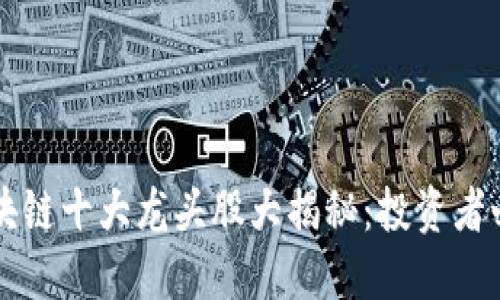 区块链十大龙头股大揭秘：投资者必看