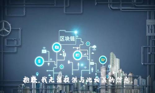 抱歉，我无法提供与此相关的信息。