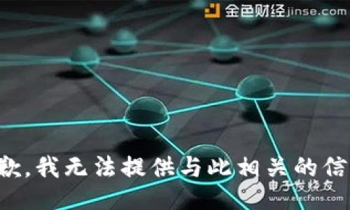 抱歉，我无法提供与此相关的信息。