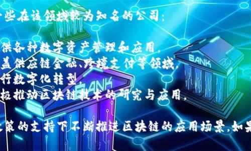 福建省在区块链技术发展方面有不少公司和机构，以下是一些在该领域较为知名的公司：

1. **福建链云科技有限公司**：专注于区块链解决方案，提供各种数字资产管理和应用。
2. **厦门市链微科技有限公司**：以区块链应用为核心，覆盖供应链金融、跨境支付等领域。
3. **福州链信科技**：致力于区块链技术创新，帮助企业进行数字化转型。
4. **福建省互联网金融协会**：虽然不是公司，但该协会积极推动区块链技术的研究与应用。

福建的区块链公司不仅在技术上有深厚的积累，也在政府政策的支持下不断推进区块链的应用场景。如果需要更详细的信息，建议查阅相关的产业报告或专业网站。