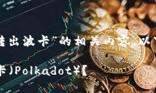 为了方便您理解“tokenim2.0怎么转出波卡”的相关内容，以下是整个主题的、关键词和大纲结构。

怎样在Tokenim 2.0上顺利转出波卡（Polkadot）？