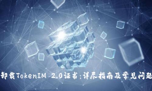 如何卸载TokenIM 2.0证书：详尽指南及常见问题解答