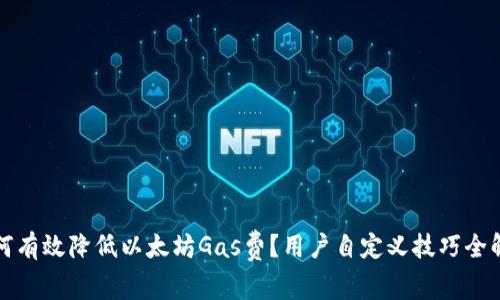 如何有效降低以太坊Gas费？用户自定义技巧全解析