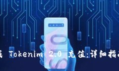 如何顺利完成 Tokenim 2.0 充值：详细指南与注意事