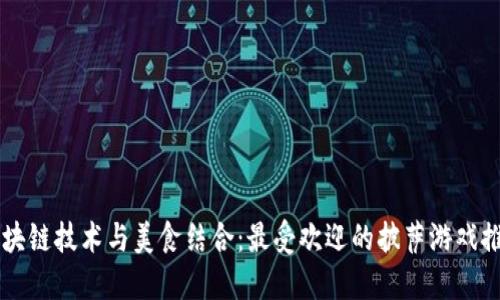 区块链技术与美食结合：最受欢迎的披萨游戏推荐