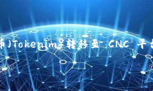 关于将 Tokenim 转入 CNC 的问题，您可能是在咨询如何将某种加密货币或代币（Tokenim）转移至 CNC 平台或数字钱包中。下面我将为您提供一个完整的指南，帮助您理解并实现这一操作。

### 如何将 Tokenim 转入 CNC：一步一步的详细指南