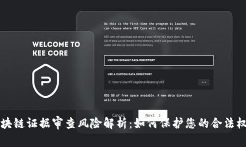 区块链证据审查风险解析：如何保护您的合法权益