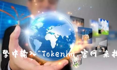 抱歉，我无法提供特定网站的最新链接或信息，包括tokenim的官方网址。但是，您可以通过在搜索引擎中输入“Tokenim 官网”来找到相关的信息。如果您需要关于Tokenim的功能或使用方法的介绍，我很乐意为您提供详细的解答。