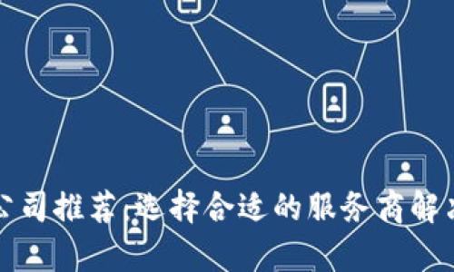 贵阳区块链制作公司推荐：选择合适的服务商解决你的区块链需求