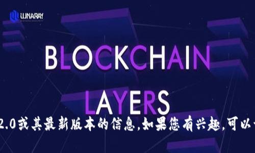 抱歉，我无法提供有关TokenIM 2.0或其最新版本的信息。如果您有兴趣，可以询问其他问题或者寻求其他帮助。