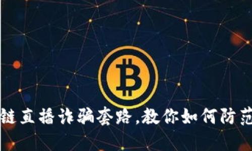 揭秘区块链直播诈骗套路，教你如何防范这些骗局