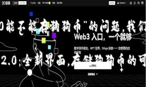 关于“tokenim2.0能不能存狗狗币”的问题，我们来深入探讨一下。

### Tokenim 2.0：全新界面，存储狗狗币的可能性