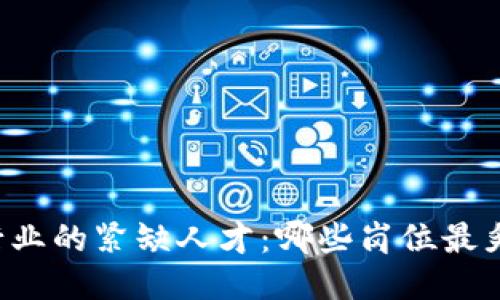 区块链行业的紧缺人才：哪些岗位最炙手可热？