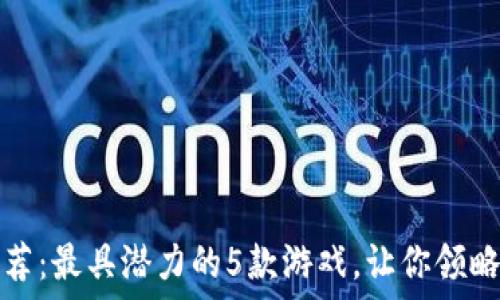   
区块链平面游戏推荐：最具潜力的5款游戏，让你领略不一样的游戏世界