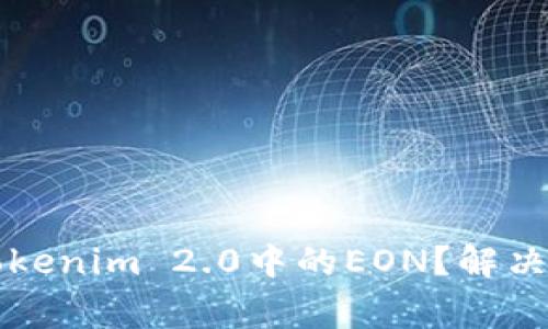 为什么你没有收到Tokenim 2.0中的EON？解决方案与常见问题解答