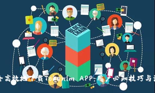 如何安全高效地下载Tokenim APP：用户必知技巧与注意事项