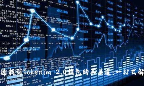如何快速找到Tokenim 2.0钱包购买渠道：一站式解决方案