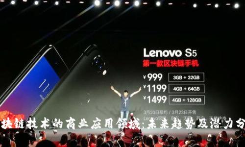 区块链技术的商业应用领域：未来趋势及潜力分析