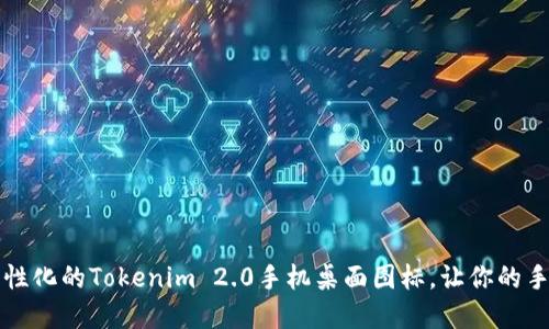 如何创建个性化的Tokenim 2.0手机桌面图标，让你的手机与众不同