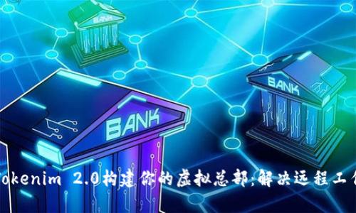 如何利用Tokenim 2.0构建你的虚拟总部：解决远程工作中的痛点