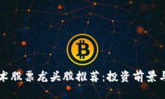 区块链技术股票龙头股推荐：投资前景与市场分