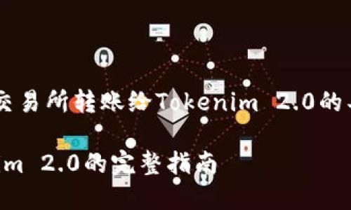 关于如何从火币（Huobi）交易所转账给Tokenim 2.0的具体步骤和操作指南如下。

### 火币转账到Tokenim 2.0的完整指南