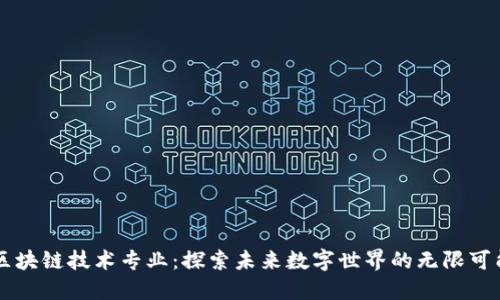 区块链技术专业：探索未来数字世界的无限可能