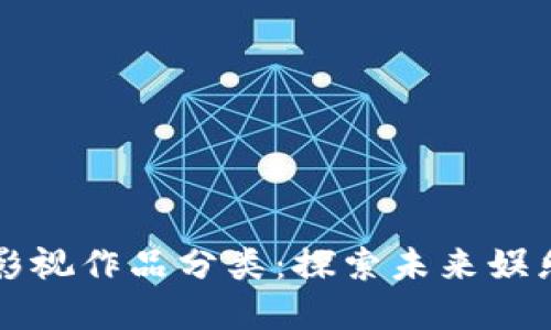 区块链影视作品分类：探索未来娱乐的图景