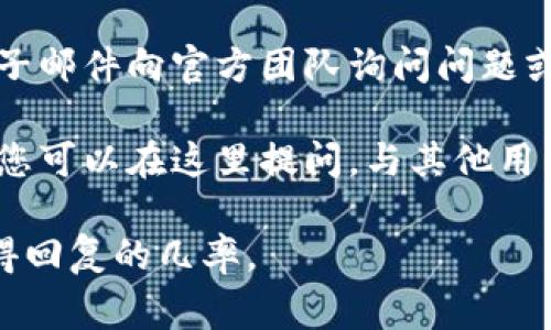 联系 Tokenim 2.0 官方的方法通常包括以下几种途径：

1. **官方网站**：访问 Tokenim 2.0 的官方网站，通常会有“联系我们”或“支持”页面，提供官方联系信息。

2. **社交媒体**：许多区块链和加密货币项目在社交媒体上非常活跃。你可以通过他们的 Twitter、Facebook、Telegram 或 Discord 群组与官方团队联系。

3. **电子邮件支持**：如果官网上提供了联系邮箱，可以通过电子邮件向官方团队询问问题或寻求支持。

4. **社区论坛**：一些项目有自己的社区论坛或 Reddit 页面，您可以在这里提问，与其他用户或开发者互动。

建议在初次接触时，地表达您的需求或者问题，这样可以提高获得回复的几率。