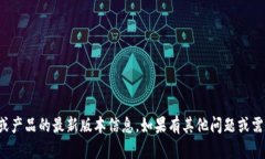 抱歉，我无法提供关于具体软件或产品的最新版