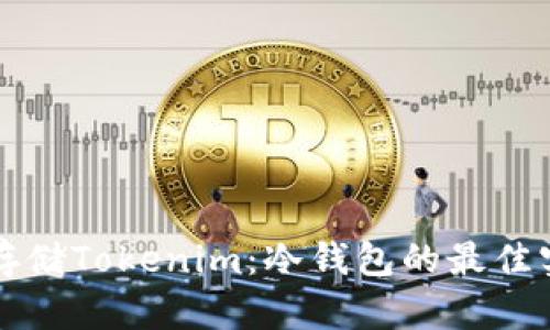 如何安全存储Tokenim：冷钱包的最佳实践与指南
