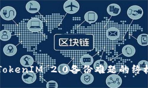 解决TokenIM 2.0备份难题的终极指南