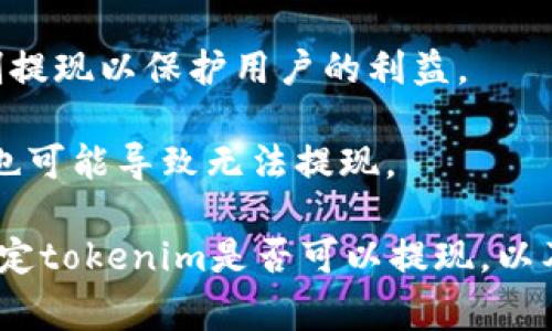 关于“tokenim”的具体情况可能会随着时间和市场情况的变化而变化。通常情况下，如果某个数字货币或代币在某个交易所或平台上无法提现，可能是由于以下几种原因：

1. **技术问题**：交易所的系统可能出现技术故障，导致提现功能暂时不可用。

2. **政策调整**：某些平台可能由于合规性或监管政策的要求，暂时调整提现服务。

3. **流动性问题**：如果某种代币的市场流动性较低，平台可能会限制提现以保护用户的利益。

4. **账户问题**：用户的账户如果存在问题，比如未完成的身份验证，也可能导致无法提现。

为了获取最新的信息，建议您查看相关交易所的公告或客户支持，以确定tokenim是否可以提现，以及相关的注意事项和解决方案。