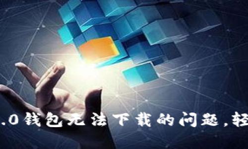 解决Tokenim 2.0钱包无法下载的问题，轻松获取数字资产