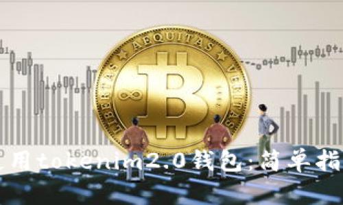 如何下载与使用tokenim2.0钱包：简单指南与用户要点