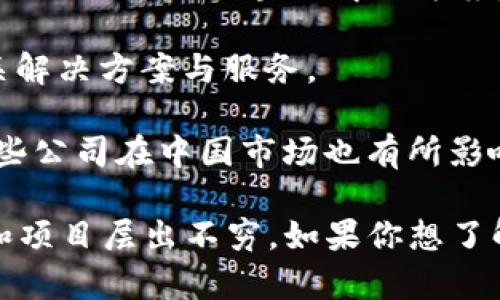 在中国，随着区块链技术的快速发展，涌现出了众多相关公司。以下是一些在区块链领域比较知名的公司：

1. **比特大陆（Bitmain）**：一家专注于比特币矿机生产和区块链技术的公司，以高性能的ASIC矿机而闻名。

2. **火币网（Huobi）**：成立于2013年，是全球领先的数字货币交易平台之一，提供多种数字资产的交易服务。

3. **OKEx**：另一个著名的数字资产交易平台，提供现货和期货交易及其他区块链相关服务。

4. **链家网（Lianjia）**：虽然主要是一家房地产科技公司，但其也在利用区块链技术来记录交易和产权信息。

5. **NEO**：被称为中国的以太坊，专注于智能合约和去中心化应用的开发。

6. **Wanchain**：专注于跨链技术，旨在实现不同区块链之间的资产互通。

7. **腾讯**：通过其区块链平台“腾讯区块链”，积极探索区块链技术在金融、供应链等领域的应用。

8. **阿里巴巴**：借助于蚂蚁金服的区块链团队，积极推进区块链在金融及其他行业的应用。

9. **IBM中国**：虽然是国际公司，但在中国市场也有强大的区块链团队，推动企业级区块链解决方案。

10. **链塔（Chain Tower）**：专注于区块链技术的创新和应用，提供相关解决方案与服务。

11. **数字加密资产交易所（DCEs）**：如币安（Binance）、Bitfinex等，这些公司在中国市场也有所影响，尽管部分运作在海外。

这只是一个简单的列表，区块链领域的公司在不断发展和变化，新的公司和项目层出不穷。如果你想了解更多具体的行业动态或公司信息，可以参考相关行业报告或者新闻动态。