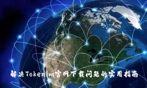 解决Tokenim官网下载问题的实用指南