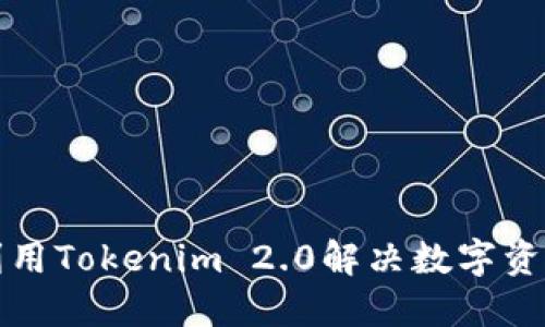如何高效利用Tokenim 2.0解决数字资产交易难题