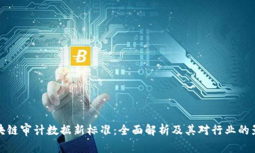 区块链审计数据新标准：全面解析及其对行业的影响