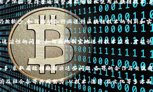 区块链技术在近年来得到了广泛关注，但随着其应用的不断深入，也逐渐暴露出了一些问题。以下是区块链技术可以被分为的三个层面及相应的问题。

### 一、技术层面的问题

1. **扩展性问题**  
   随着区块链网络用户的不断增加，交易数量急剧上升，导致网络拥堵，这在比特币和以太坊等主流公链中表现尤为明显。如何提高区块链的交易处理速度和容量，依旧是一个亟待解决的问题。

2. **能源消耗**  
   以比特币为代表的PoW（工作量证明）机制，需要大量的算力来进行挖矿，这不仅消耗了大量的电力，也对环境造成了负担。因此，如何在不牺牲安全性的前提下，降低区块链的能耗，成为了重要的研究方向。

3. **安全性**  
   尽管区块链被认为是安全的，但是它仍然面临着51%攻击、智能合约漏洞、私钥丢失等安全威胁。保护用户资产和数据隐私的方法需要不断得到更新和改进。

4. **兼容性与互操作性**  
   不同区块链之间的互操作性问题也亟待解决。不同的区块链平台之间如何能够实现资源互通，实现数据共享，是其发展的一大挑战。

### 二、法律与合规层面的问题

1. **法律地位不明确**  
   区块链及其相关资产（如加密货币）的法律地位在许多国家尚不明确，存在合规风险。如何确保区块链应用符合当地法律法规是各国政府和企业需要共同面对的问题。

2. **监管缺失**  
   当前在区块链和加密货币领域的监管尚不够完善，导致洗钱、诈骗等违法行为难以监管和追查。适当的监管框架能否既促进区块链的创新，又能保护用户安全，是一个复杂的平衡。

3. **隐私保护与合规问题**  
   区块链技术的公共透明性与隐私要求之间的矛盾，使得许多企业在实施区块链解决方案时面临挑战。如何在保护隐私的同时，满足合规要求，仍需进一步探讨。

4. **智能合约的法律效力**  
   智能合约作为一种新兴技术，其法律地位如何界定，如何保障各方的权益、解决合约争议等问题，依旧需要各法律体系进行探讨和调整。

### 三、社会实践层面的问题

1. **接受度与信任问题**  
   尽管区块链技术的潜力巨大，但由于缺乏普及教育，很多人对其了解甚少，导致对其不信任。如何提高公众对区块链技术的理解与接受度，是推广的关键。

2. **用户体验**  
   大多数区块链应用在用户体验上存在明显不足，相较于传统互联网应用，使用过程繁琐且不够友好。如何用户体验，使得普通消费者能够轻松使用区块链技术，是实现广泛应用的前提。

3. **应用场景的落地**  
   虽然区块链在供应链管理、金融、医疗等多个领域都展现出良好的应用前景，但真正将其落地实施的案例仍然较少。如何推动各行业进行区块链技术的创新和实践，使其真正产生价值，仍是一个长期的过程。

4. **文化适应性**  
   不同国家和地区对新技术的接受和应用能力不同，因此在全球范围内推广区块链技术时，可能会碰到文化适应性的问题。如何因地制宜地进行技术应用，才能快速推动整个行业的发展。

### 结论

总结来看，区块链技术在技术、法律和社会层面都有其独特的问题和挑战。要实现其广泛应用，必须从多方位入手，采取有效措施解决这些问题。各界的合作与交流将是推动区块链持续进步的关键。只有通过解决这些层面的问题，才能真正迎来区块链技术的广泛应用与发展。

通过以上解析，我们可以清晰地看到，区块链技术虽然蕴含着巨大的潜力，但仍面临不少挑战，这需要行业、政府及社会各界共同努力，从技术、法律、及文化等多方面理念出发，推动区块链技术的健康发展。