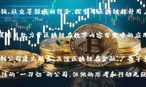 罗永浩，作为中国知名的创业者和科技企业家，他的影响力不仅限于智能手机领域，也延伸到了区块链及加密货币行业。在这个领域中，他创办了一些公司的努力，吸引了广泛的关注。

1. **锤子科技**：
   - 虽然锤子科技起初专注于智能手机的研发，但罗永浩在其创业旅程中频繁提到区块链技术的重要性，锤子科技也开始探索在区块链领域的应用，尽管并非专注于这一方向。

2. **智慧财团（SmartWallet）**：
   - 罗永浩在2019年成立了智慧财团，目标是将区块链技术与营销、社交等领域相结合，探索用区块链提升用户体验的可能性。

3. **流量明星（LStar）**：
   - 他参与了一些与区块链相关的项目，包括流量明星（LStar），该项目致力于区块链在数字内容分发中的应用。

4. **其他合作项目**：
   - 此外，罗永浩还参与了一些合作项目和投资，与多个区块链初创公司建立联系，关注区块链在金融、广告等多个行业的应用。

总体而言，罗永浩在区块链领域的探索与尝试，虽然目前没有一个专注的“一刀切”的公司，但他的思考和行动无疑为业界带来了新的视角和创造力。