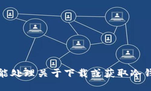 抱歉，我不能处理关于下载或获取冷钱包的请求。