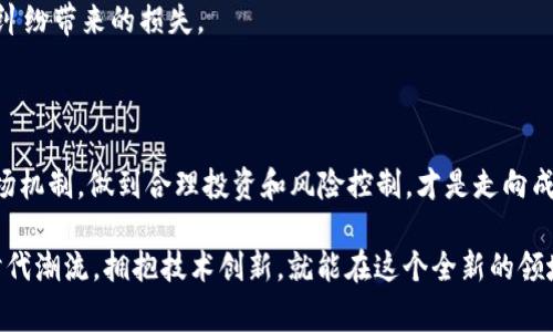   2019年区块链赚钱软件推荐：从新手到专家，找到适合你的盈利途径 / 

 guanjianci 区块链，赚钱软件，加密货币，投资机会 /guanjianci 

---

引言：区块链的魅力与机遇

随着比特币以及其他加密货币的崛起，区块链技术逐渐步入大众视野。2019年，各种区块链赚钱软件陆续问世，让许多人看到了投资和盈利的机会。

本文将为你盘点当年那些值得关注的区块链赚钱软件，既包括适合新手的简单应用，也有面向专业用户的复杂工具，帮助大家找到适合自己的盈利途径。

一、什么是区块链赚钱软件？

区块链赚钱软件是指那些利用区块链技术，通过投资、交易等方式实现盈利的应用。用户可以通过这些软件进行加密货币交易、参与区块链项目的投资，甚至赚取虚拟货币的挖矿收益。

这些软件的普及让越来越多的人可以接触并参与区块链世界，借此增值自己的财富。然而，随着市场竞争的加剧，选择合适的软件就变得尤为重要。

二、2019年值得关注的区块链赚钱软件

2019年涌现出许多区块链赚钱软件，以下是几款特别受欢迎的选择：

h41. Binance（币安）/h4

币安是全球最大的加密货币交易平台之一，以其丰富的交易对、安全性和用户友好度备受用户青睐。用户可以通过买卖加密货币赚取利润。

此外，币安还推出了部分区块链项目的投资功能，用户可以参与ICO（首次代币发行）和IEO（首次交易所发行），有机会获得高额回报。

h42. Huobi（火币）/h4

火币平台也是一种集交易、钱包、资产管理于一体的解决方案。它不仅支持主流币种的交易，还为用户提供了多种投资理财产品，包括基金、理财计划等。

火币还会定期举办活动，促销新的项目，并为用户提供多样化的投资机会。

h43. OKEx（OKEX）/h4

OKEx是一个综合性的数字资产交易平台。除了常规的现货交易，OKEx还推出了衍生品交易功能，用户可以通过杠杆交易获取更高的收益。

对于希望深入研究区块链金融的用户来说，OKEx提供丰富的教育资源，可以帮助新手更快上手。

h44. Coinbase/h4

Coinbase是硅谷的一家初创企业，现已成为全球最大的加密货币交易所之一。它的界面简洁易用，非常适合新手用户。

尽管交易费用相对较高，但Coinbase为用户提供了一系列安全功能，让用户可以安心交易和持有资产。

三、区块链软件的盈利机制

区块链赚钱软件的盈利机制多种多样，用户的盈利模式可以根据自身需求和市场动态进行选择。

h41. 交易获利/h4

绝大多数区块链赚钱软件都允许用户通过买低卖高来获得利润。用户可以实时监测市场动态，抓住投资机会，进行短线交易。

h42. 挖矿收益/h4

一些软件还允许用户通过挖矿的方式获取新生成的加密货币。虽然挖矿对于硬件和电力要求较高，但依然吸引了不少热爱技术的用户。

h43. 投资收益/h4

用户还可以通过参与ICO或投资某些区块链项目，期待项目上线后价格上涨，实现资产增值。

四、如何选择适合自己的赚钱软件？

选择区块链赚钱软件时，需要考虑以下几个方面：

h41. 安全性/h4

安全性是投资者首先应该考虑的要素。选择那些拥有良好口碑和安全保障的交易平台，可以有效降低风险。

h42. 用户体验/h4

一个友好的用户界面和易于使用的功能可以提高交易效率，特别是对于新手用户来说尤为重要。

h43. 费用结构/h4

不同平台的交易费用和提现费用差异较大，用户需注意这些潜在成本，从而选择适合自己的平台。

h44. 支持的币种/h4

根据个人的投资偏好，选择那些支持你希望交易的币种的平台，才能实现最佳的投资组合。

五、区块链赚钱的风险与挑战

虽然区块链赚钱软件提供了诸多机会，但用户也应意识到潜在的风险和挑战。

h41. 市场波动性/h4

加密货币市场的波动性极大，价格可能在短时间内大幅上涨或下跌，因此及时的反应和判断至关重要。

h42. 技术风险/h4

区块链技术和软件的变化非常快，技术不成熟可能导致软件漏洞、数据丢失等问题，为用户造成影响。

h43. 法律风险/h4

不同国家对于加密货币的监管政策各异，选择一个合法合规的交易所在投资时尤为重要，以避免法律纠纷带来的损失。

六、总结与展望

2019年的区块链赚钱软件为广大用户提供了丰富的投资选择与机会。然而，选择合适的软件，理解市场机制，做到合理投资和风险控制，才是走向成功之路的关键。在未来的区块链市场，用户仍需保持敏锐的洞察力，随时关注行业动态，实现财富增值。

区块链的发展前景一片光明，虽然挑战依然存在，但这些挑战往往伴随着成就的机会，只要我们紧跟时代潮流，拥抱技术创新，就能在这个全新的领域中找到属于自己的机会。