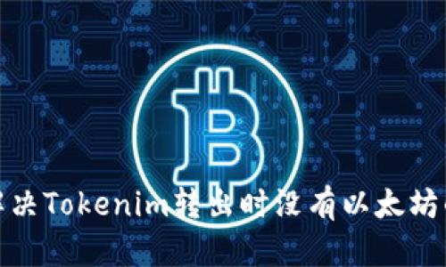 如何解决Tokenim转出时没有以太坊的困扰