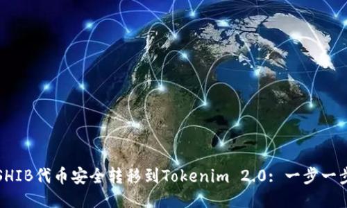 如何将SHIB代币安全转移到Tokenim 2.0: 一步一步的指南
