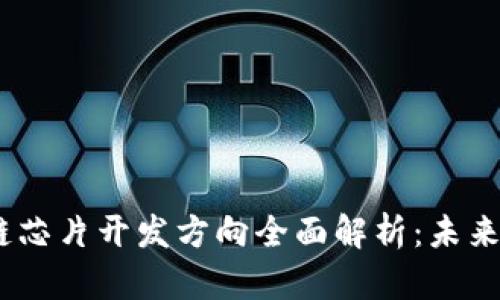 2023年区块链芯片开发方向全面解析：未来科技的新机遇